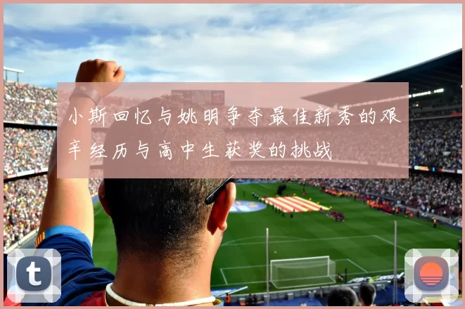 小斯回忆与姚明争夺最佳新秀的艰辛经历与高中生获奖的挑战