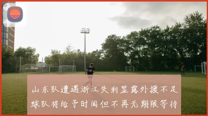 山东队遭遇浙江失利显露外援不足球队将给予时间但不再无期限等待