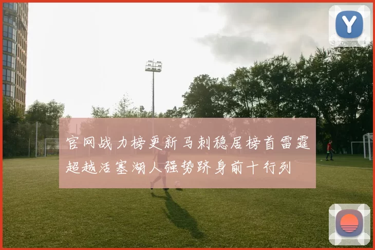 官网战力榜更新马刺稳居榜首雷霆超越活塞湖人强势跻身前十行列